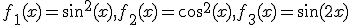 f_1(x)=\sin^2(x),f_2(x)=\cos^2(x),f_3(x)=\sin(2x)